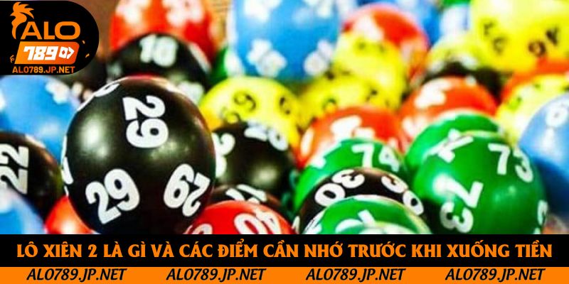 Lô xiên 2 là gì và các điểm cần nhớ trước khi xuống tiền đặt cược