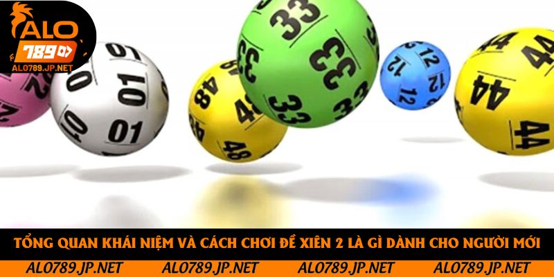 Tổng quan khái niệm và cách chơi đề xiên 2 là gì dành cho người mới